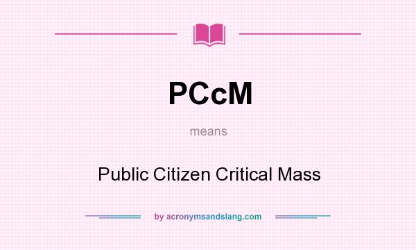 What does PCcM mean? It stands for Public Citizen Critical Mass
