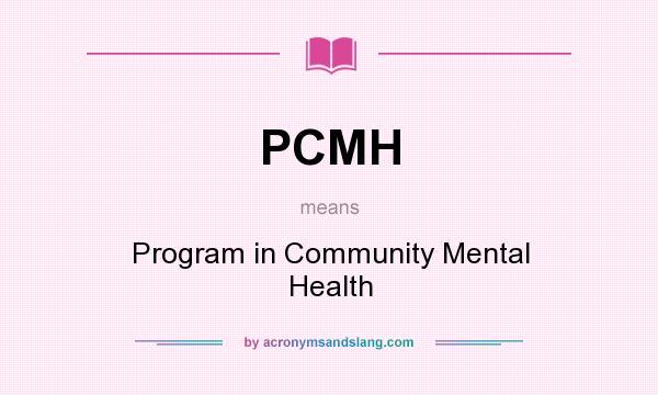 What does PCMH mean? It stands for Program in Community Mental Health