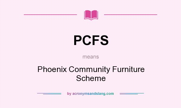 What does PCFS mean? It stands for Phoenix Community Furniture Scheme