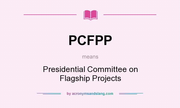 What does PCFPP mean? It stands for Presidential Committee on Flagship Projects