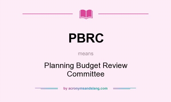 What does PBRC mean? It stands for Planning Budget Review Committee