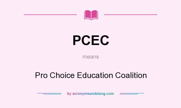 What does PCEC mean? It stands for Pro Choice Education Coalition