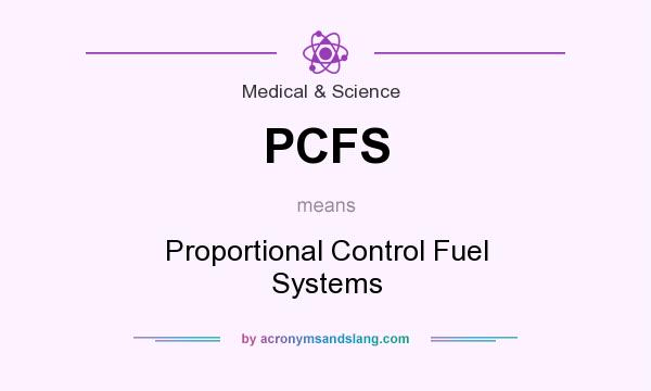 What does PCFS mean? It stands for Proportional Control Fuel Systems
