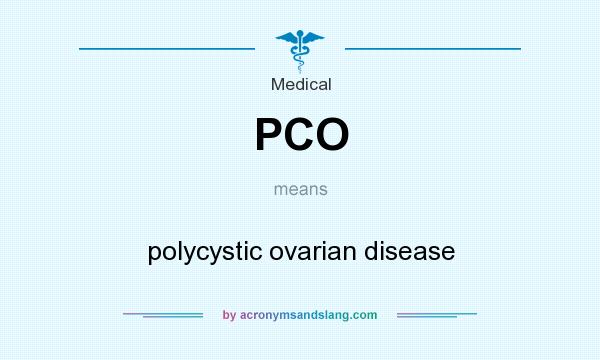 What does PCO mean? It stands for polycystic ovarian disease