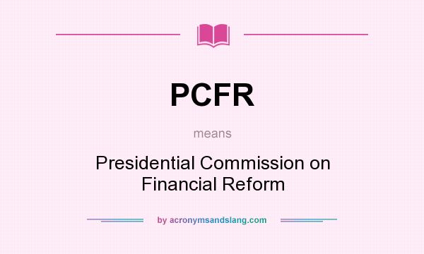 What does PCFR mean? It stands for Presidential Commission on Financial Reform
