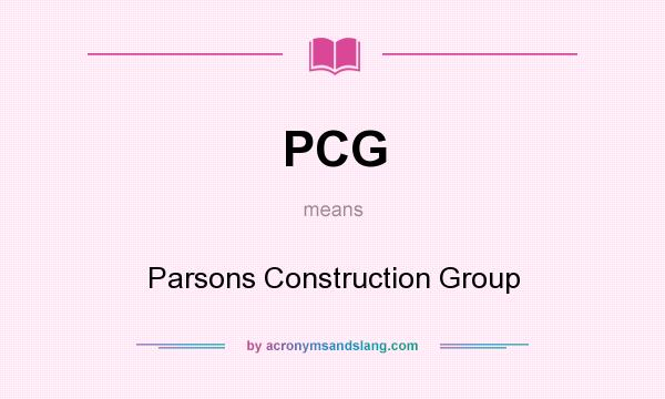 What does PCG mean? It stands for Parsons Construction Group