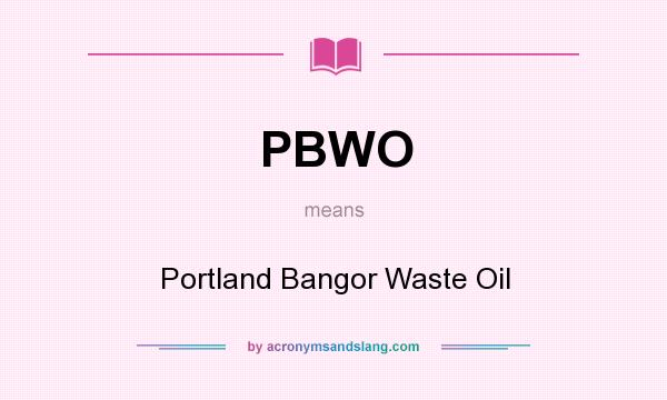 What does PBWO mean? It stands for Portland Bangor Waste Oil