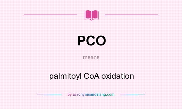 What does PCO mean? It stands for palmitoyl CoA oxidation