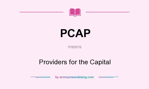 What does PCAP mean? It stands for Providers for the Capital