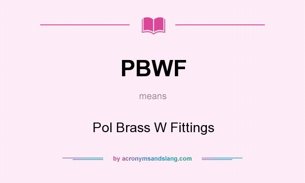 What does PBWF mean? It stands for Pol Brass W Fittings