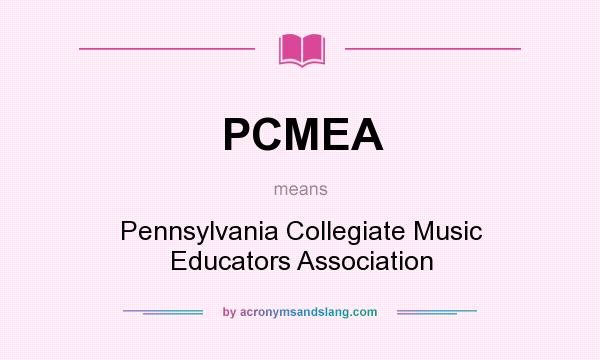 What does PCMEA mean? It stands for Pennsylvania Collegiate Music Educators Association