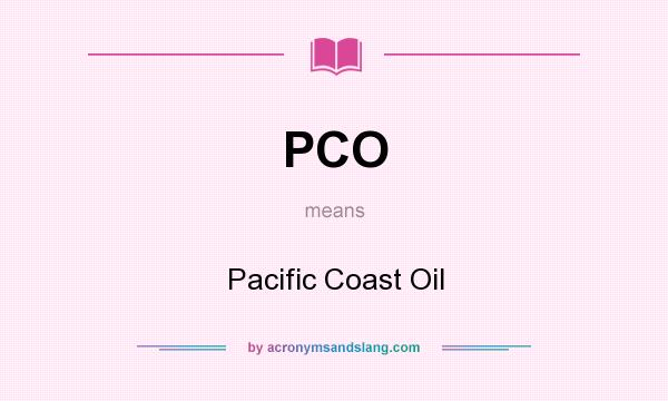 What does PCO mean? It stands for Pacific Coast Oil