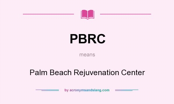 What does PBRC mean? It stands for Palm Beach Rejuvenation Center