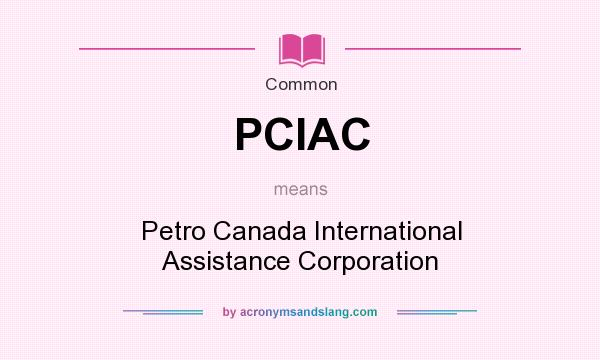 What does PCIAC mean? It stands for Petro Canada International Assistance Corporation