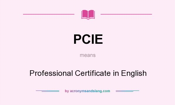 What does PCIE mean? It stands for Professional Certificate in English