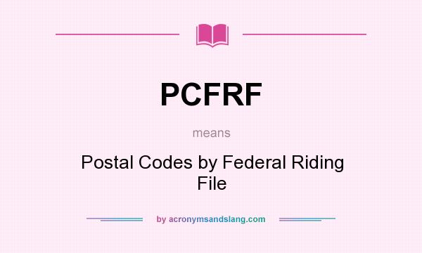 What does PCFRF mean? It stands for Postal Codes by Federal Riding File