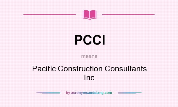 What does PCCI mean? It stands for Pacific Construction Consultants Inc