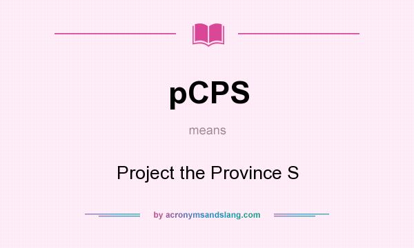 What does pCPS mean? It stands for Project the Province S