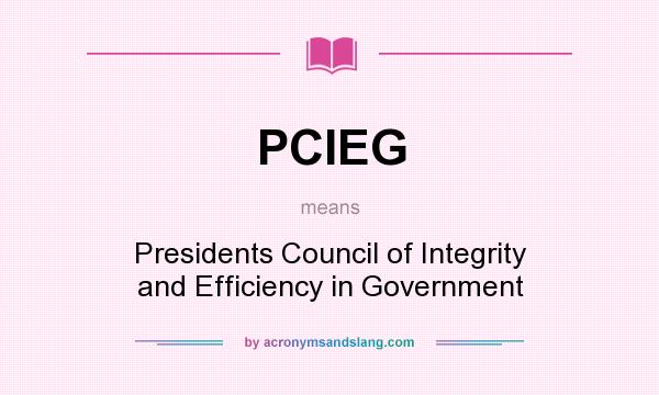 What does PCIEG mean? It stands for Presidents Council of Integrity and Efficiency in Government