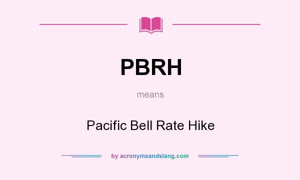 What does PBRH mean? It stands for Pacific Bell Rate Hike