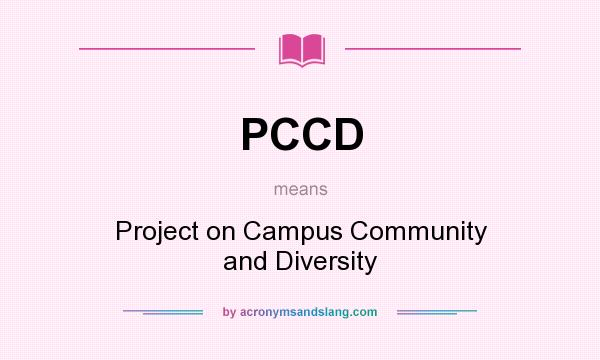 What does PCCD mean? It stands for Project on Campus Community and Diversity