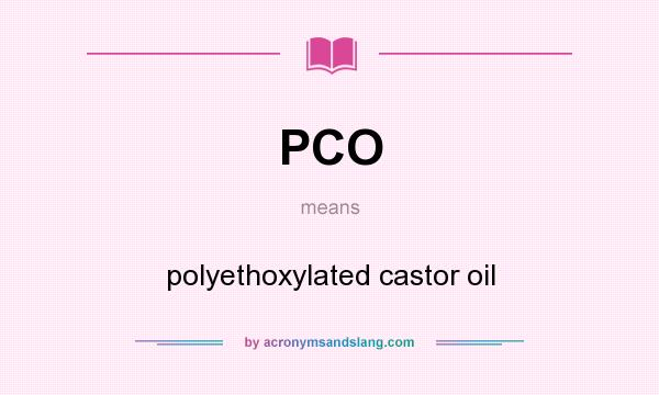 What does PCO mean? It stands for polyethoxylated castor oil