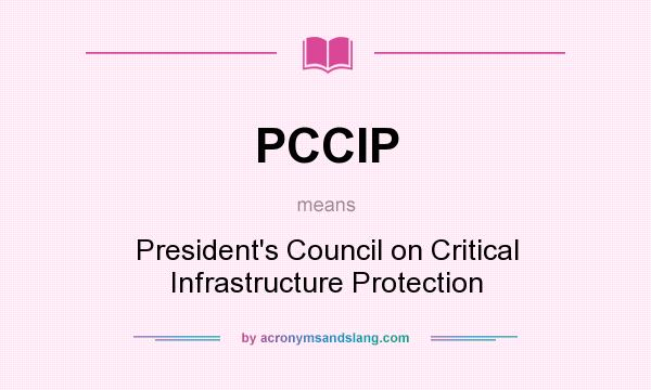 What does PCCIP mean? It stands for President`s Council on Critical Infrastructure Protection