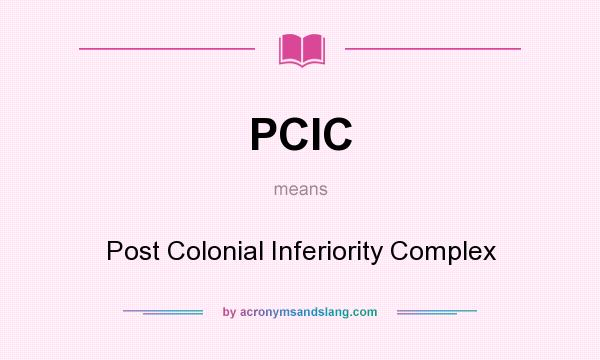 What does PCIC mean? It stands for Post Colonial Inferiority Complex