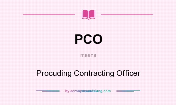 What does PCO mean? It stands for Procuding Contracting Officer