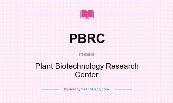 What does PBRC mean? It stands for Plant Biotechnology Research Center