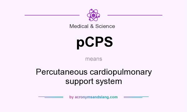 What does pCPS mean? It stands for Percutaneous cardiopulmonary support system