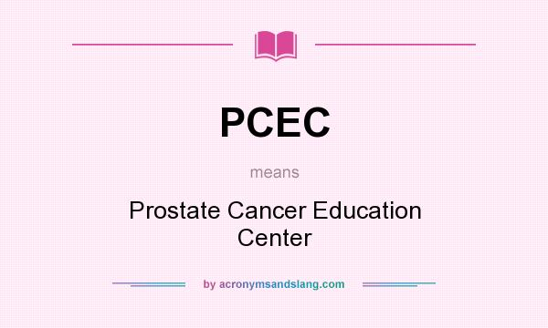 What does PCEC mean? It stands for Prostate Cancer Education Center