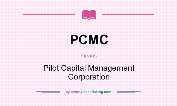 What does PCMC mean? It stands for Pilot Capital Management Corporation