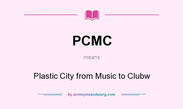 What does PCMC mean? It stands for Plastic City from Music to Clubw