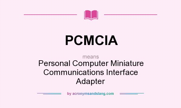 What does PCMCIA mean? It stands for Personal Computer Miniature Communications Interface Adapter