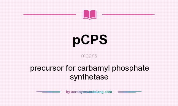 What does pCPS mean? It stands for precursor for carbamyl phosphate synthetase