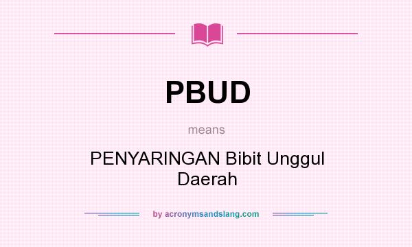 What does PBUD mean? It stands for PENYARINGAN Bibit Unggul Daerah