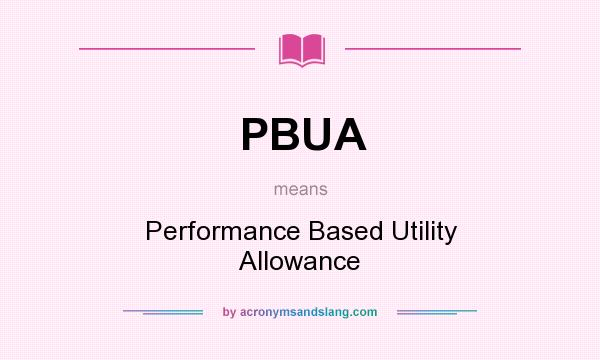 What does PBUA mean? It stands for Performance Based Utility Allowance