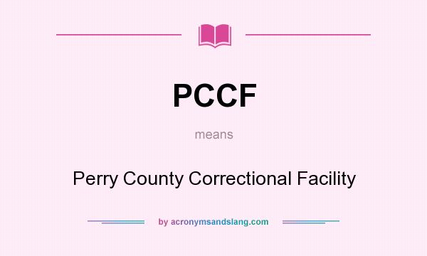 What does PCCF mean? It stands for Perry County Correctional Facility