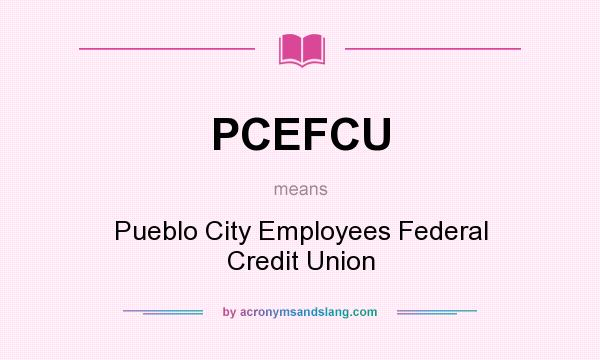 What does PCEFCU mean? It stands for Pueblo City Employees Federal Credit Union