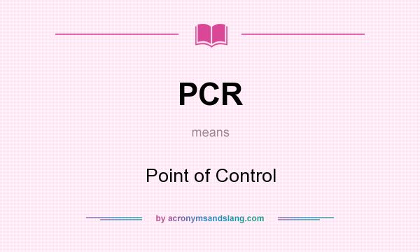What does PCR mean? It stands for Point of Control