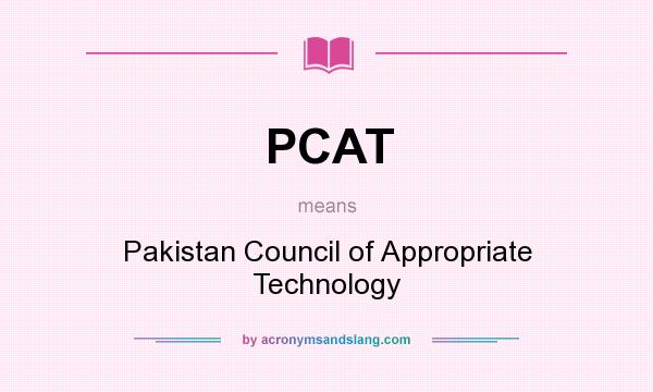 What does PCAT mean? It stands for Pakistan Council of Appropriate Technology