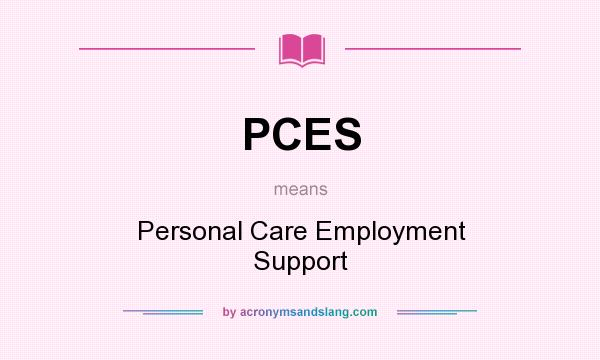 What does PCES mean? It stands for Personal Care Employment Support