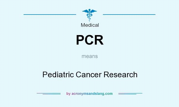 What does PCR mean? It stands for Pediatric Cancer Research