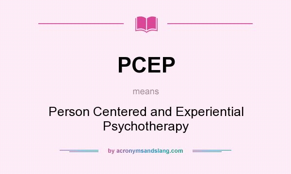 What does PCEP mean? It stands for Person Centered and Experiential Psychotherapy