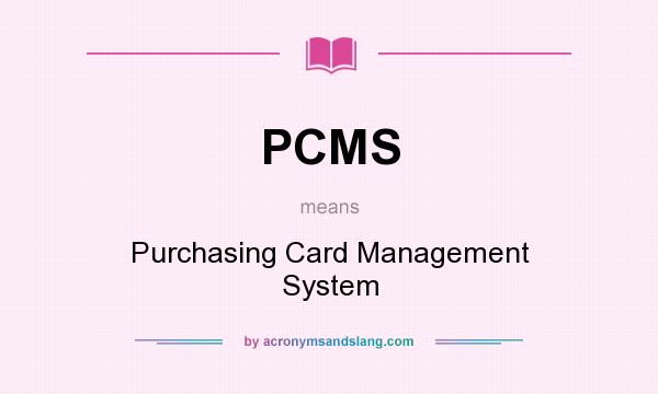 What does PCMS mean? It stands for Purchasing Card Management System
