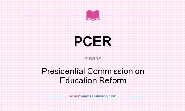 What does PCER mean? It stands for Presidential Commission on Education Reform