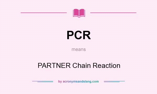What does PCR mean? It stands for PARTNER Chain Reaction