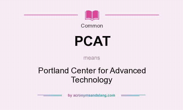 What does PCAT mean? It stands for Portland Center for Advanced Technology