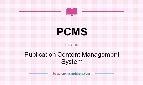 What does PCMS mean? It stands for Publication Content Management System
